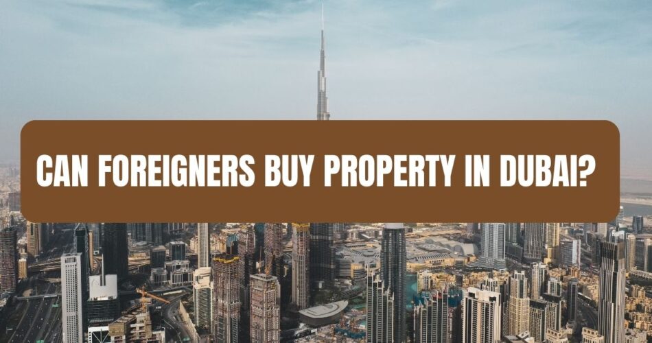 Can foreigners buy property in Dubai?